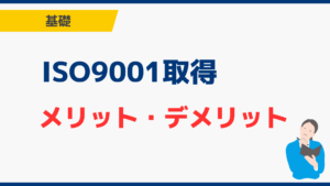ISO9001のメリット・デメリット｜取得すべき企業の判断基準